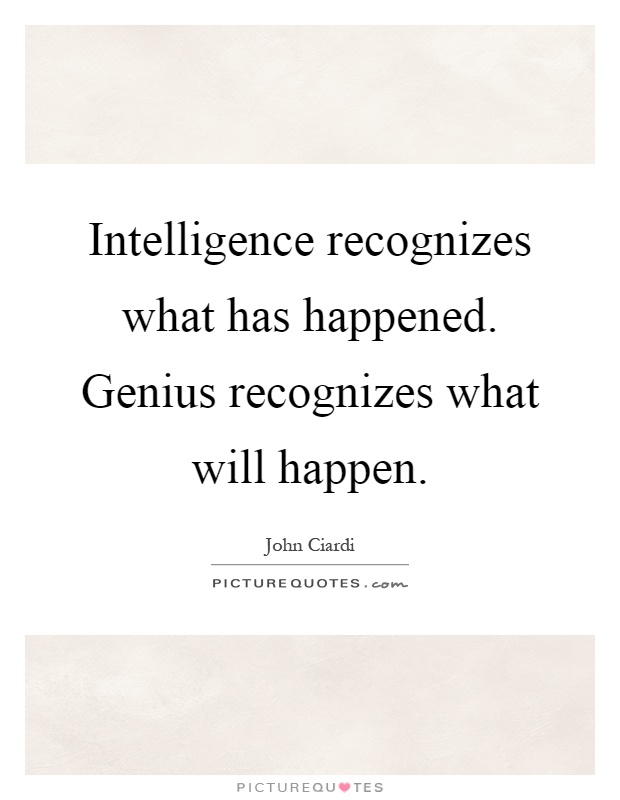 Intelligence recognizes what has happened. Genius recognizes what will happen Picture Quote #1