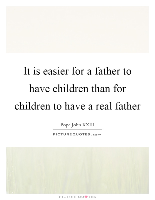 It is easier for a father to have children than for children to have a real father Picture Quote #1