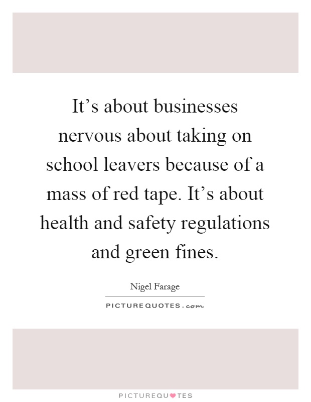 It’s about businesses nervous about taking on school leavers because of a mass of red tape. It’s about health and safety regulations and green fines Picture Quote #1