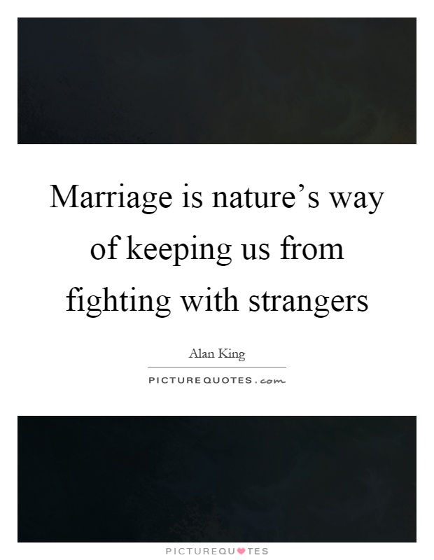 Marriage is nature’s way of keeping us from fighting with strangers Picture Quote #1
