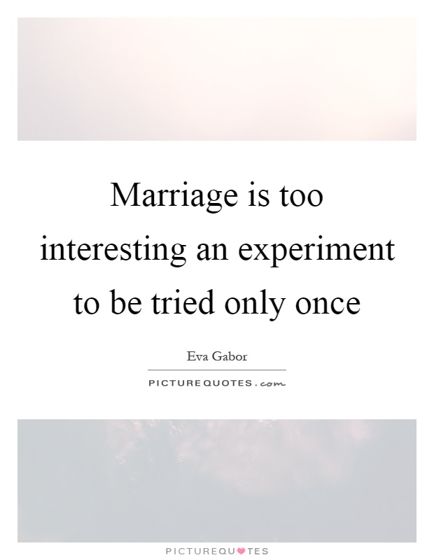 Marriage is too interesting an experiment to be tried only once Picture Quote #1