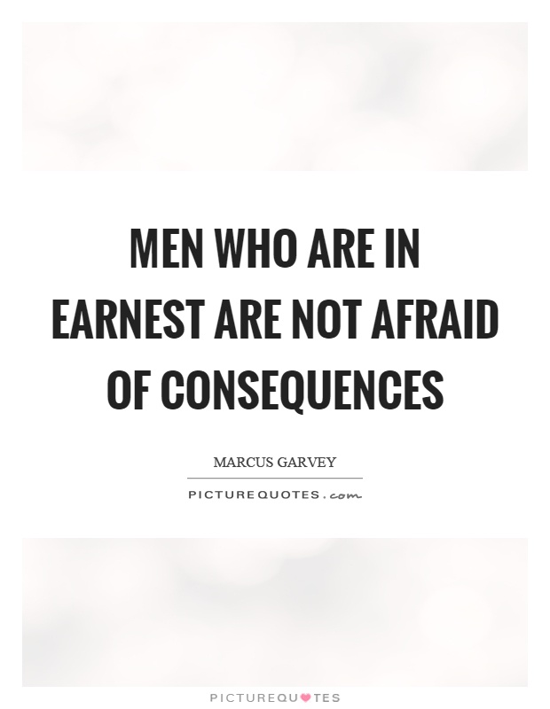 Men who are in earnest are not afraid of consequences Picture Quote #1