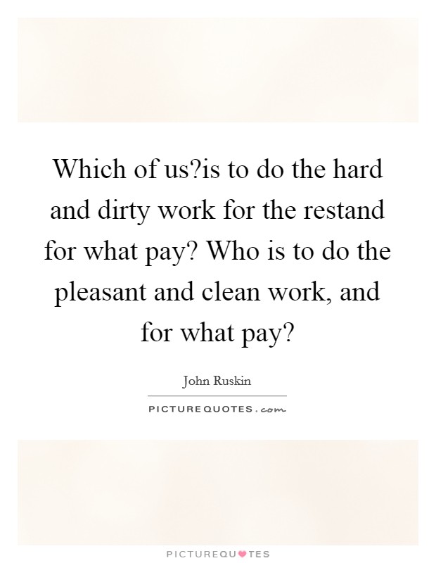 which-of-us-is-to-do-the-hard-and-dirty-work-for-the-restand-for