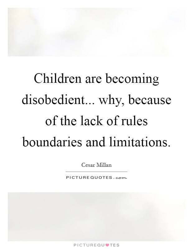 Children are becoming disobedient... why, because of the lack of rules boundaries and limitations Picture Quote #1