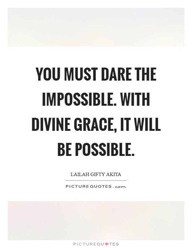 You must dare the impossible. With divine grace, it will be possible Picture Quote #1