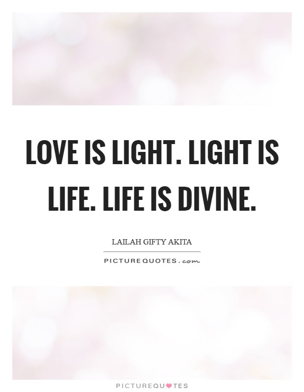 Love is light. Light is life. Life is divine Picture Quote #1