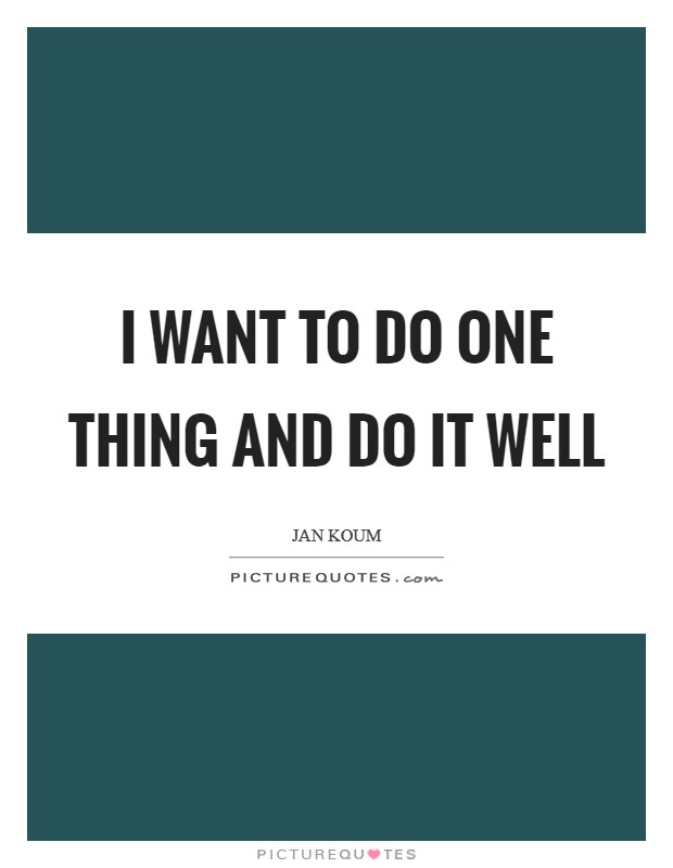 I want to do one thing and do it well Picture Quote #1