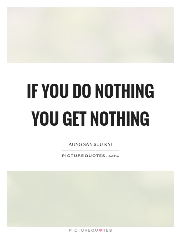 If you do nothing you get nothing Picture Quote #1