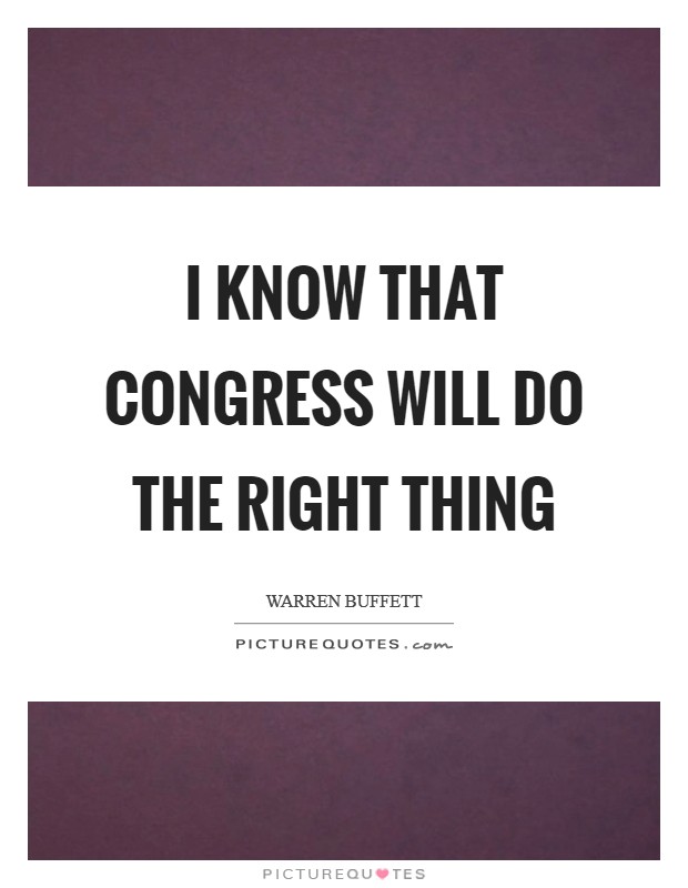 I know that Congress will do the right thing Picture Quote #1