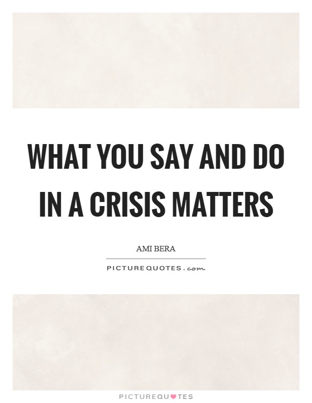 What you say and do in a crisis matters Picture Quote #1