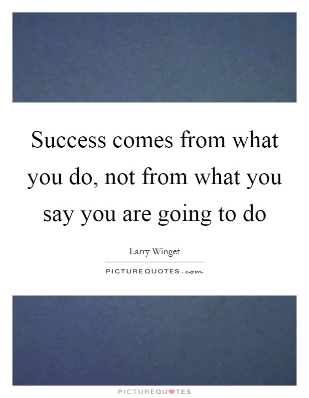 success-comes-from-what-you-do-not-from-what-you-say-you-are