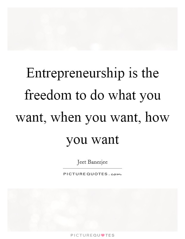 Entrepreneurship is the freedom to do what you want, when you want, how you want Picture Quote #1
