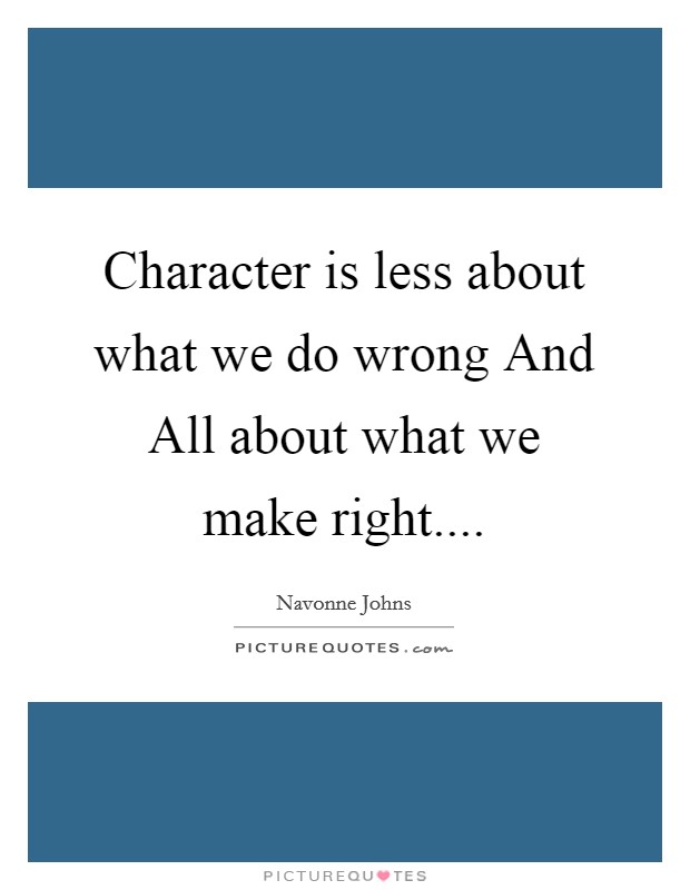 Character is less about what we do wrong And All about what we make right Picture Quote #1