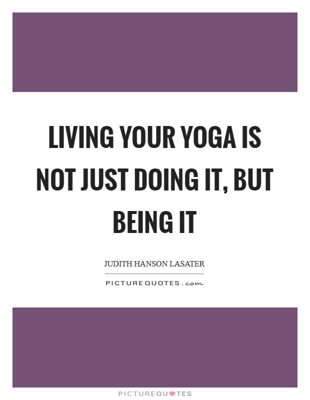 Living your yoga is not just doing it, but being it Picture Quote #1