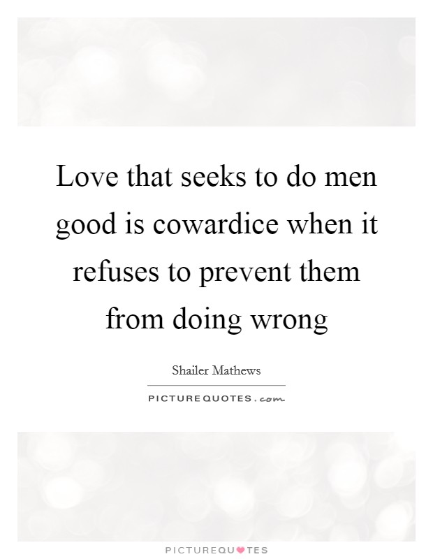 Love that seeks to do men good is cowardice when it refuses to prevent them from doing wrong Picture Quote #1