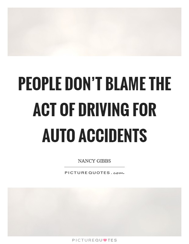 People don’t blame the act of driving for auto accidents Picture Quote #1