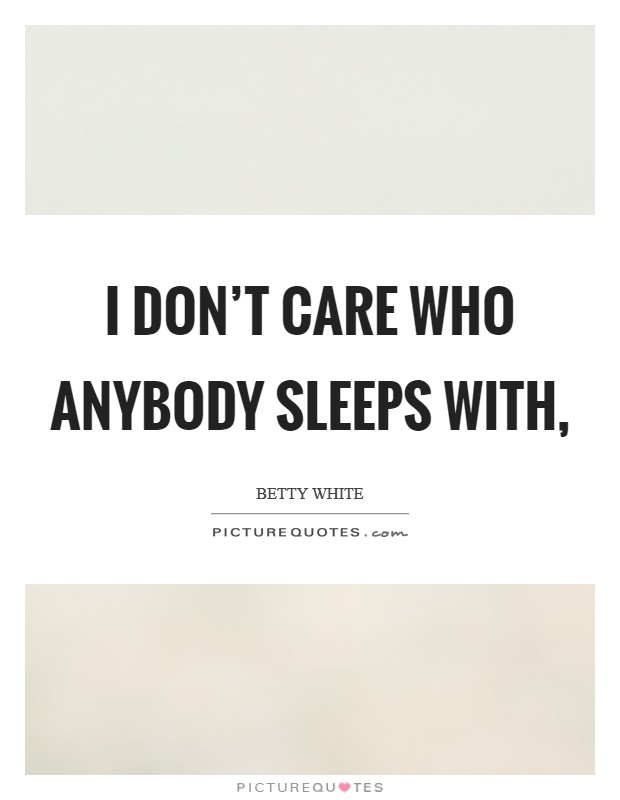 I don't care who anybody sleeps with, Picture Quote #1