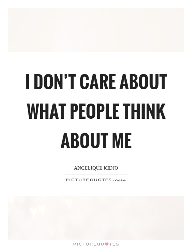 I don’t care about what people think about me Picture Quote #1
