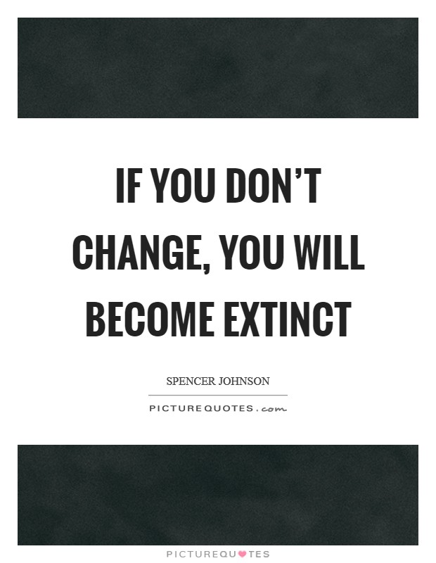 If you don’t change, you will become extinct Picture Quote #1