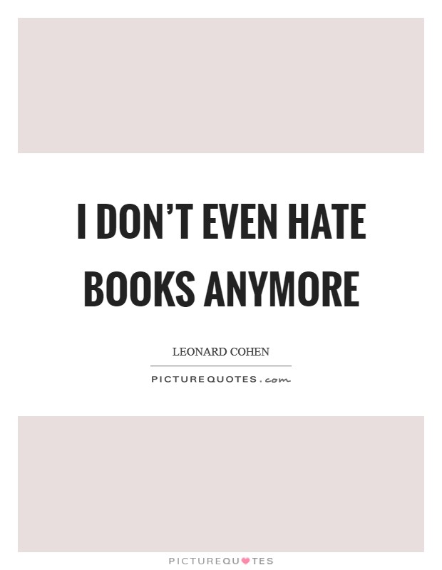 I don’t even hate books anymore Picture Quote #1