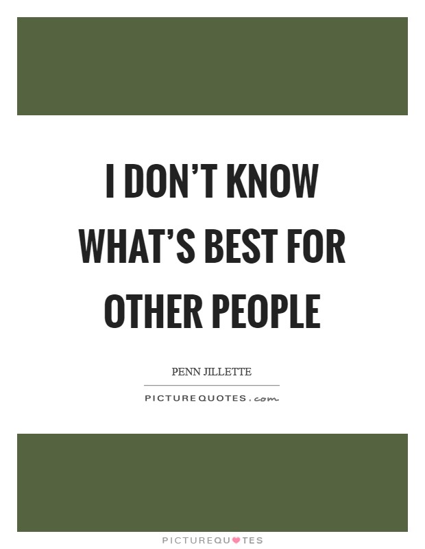 I don’t know what’s best for other people Picture Quote #1