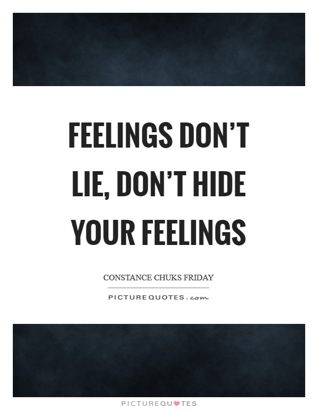 Feelings don’t lie, don’t hide your feelings Picture Quote #1