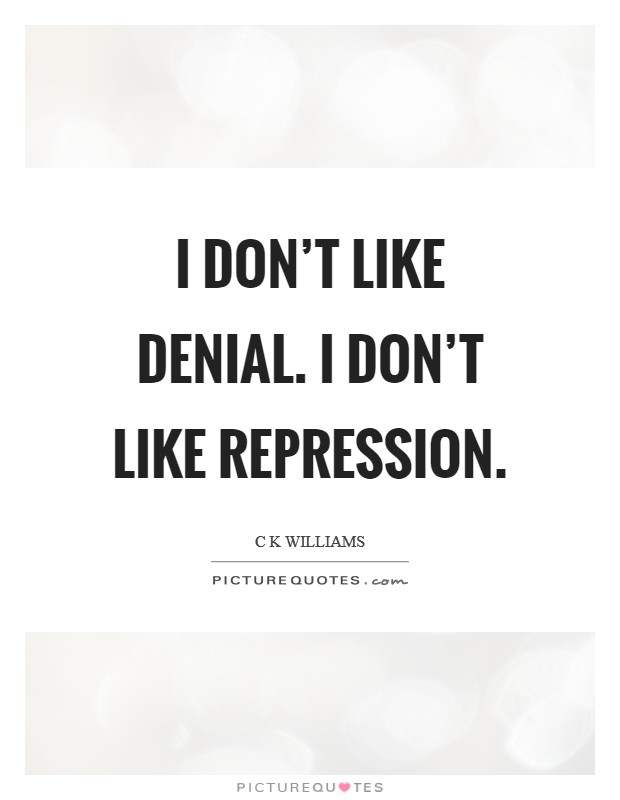 I don't like denial. I don't like repression. Picture Quote #1