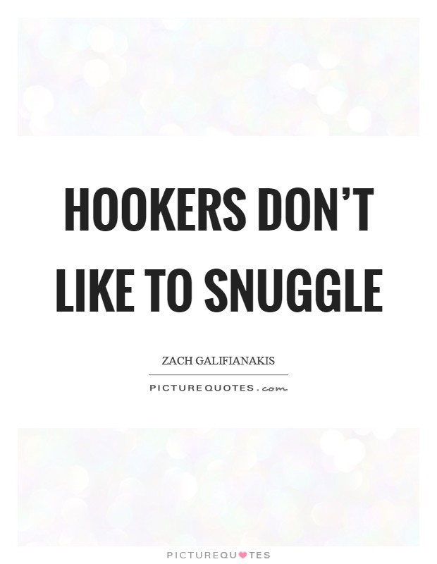 Hookers don’t like to snuggle Picture Quote #1