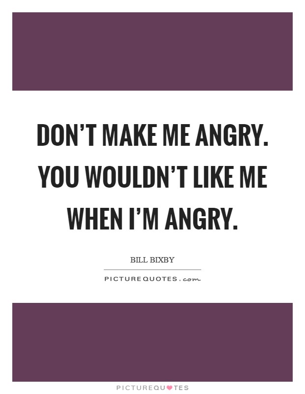 Don’t make me angry. You wouldn’t like me when I’m angry Picture Quote #1