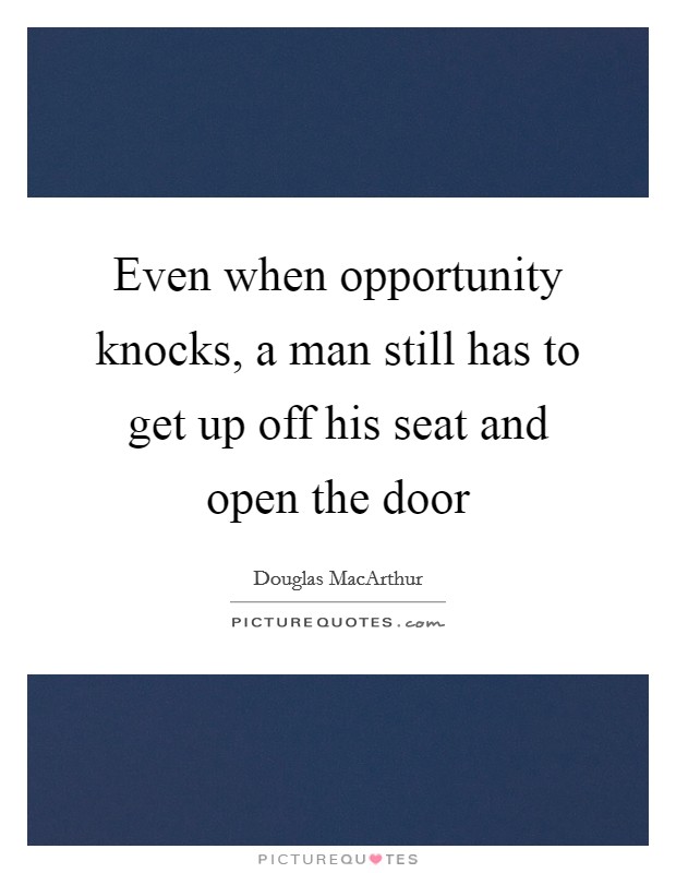 Even when opportunity knocks, a man still has to get up off his seat and open the door Picture Quote #1