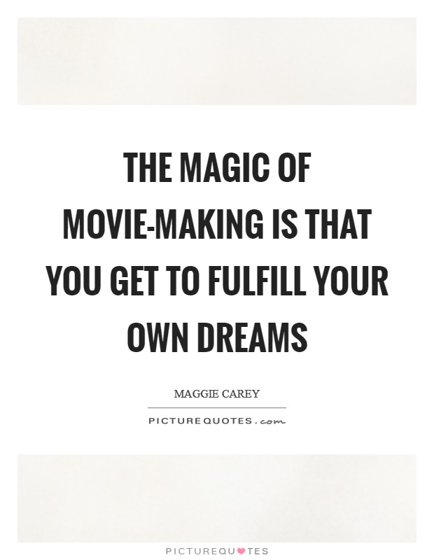 The magic of movie-making is that you get to fulfill your own dreams Picture Quote #1