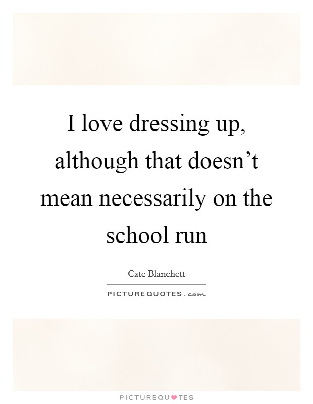 I love dressing up, although that doesn’t mean necessarily on the school run Picture Quote #1