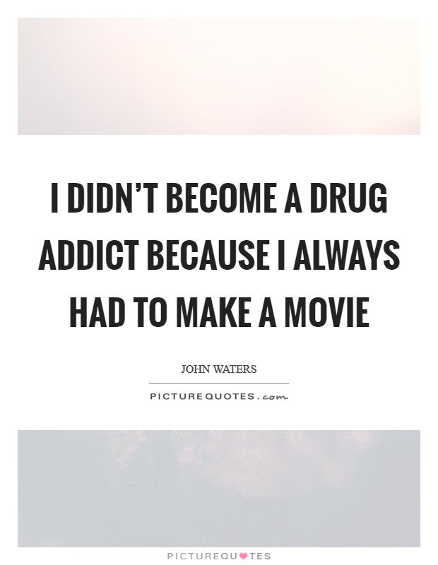 I didn’t become a drug addict because I always had to make a movie Picture Quote #1