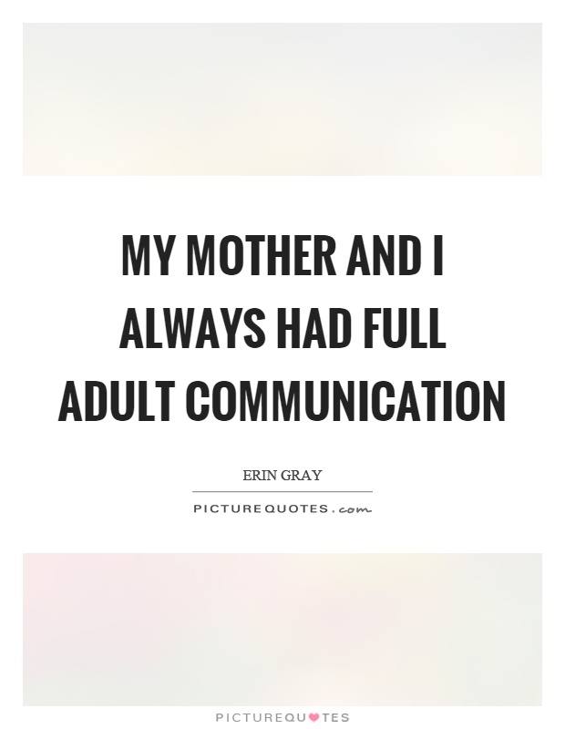 My mother and I always had full adult communication Picture Quote #1