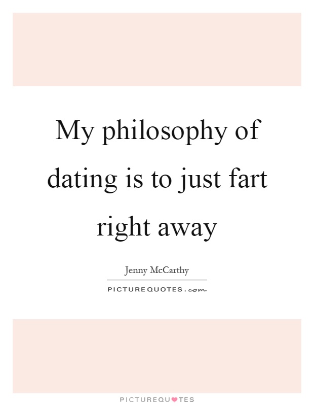 My philosophy of dating is to just fart right away Picture Quote #1