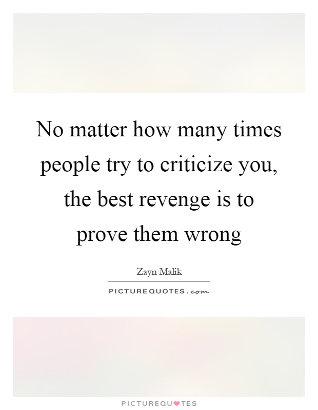 No matter how many times people try to criticize you, the best revenge is to prove them wrong Picture Quote #1