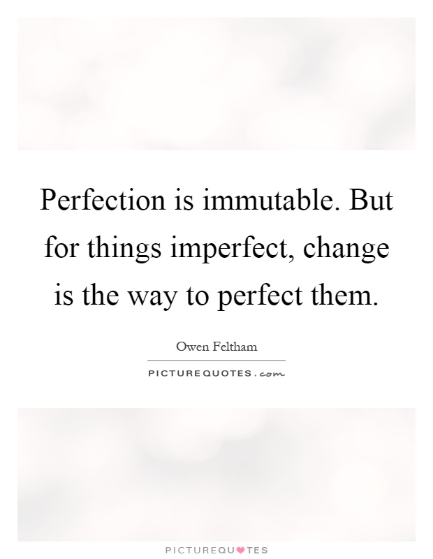 Perfection is immutable. But for things imperfect, change is the way to perfect them Picture Quote #1