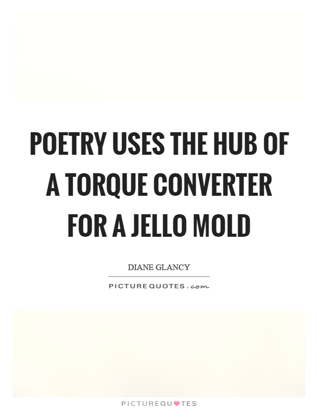 Poetry uses the hub of a torque converter for a jello mold Picture Quote #1