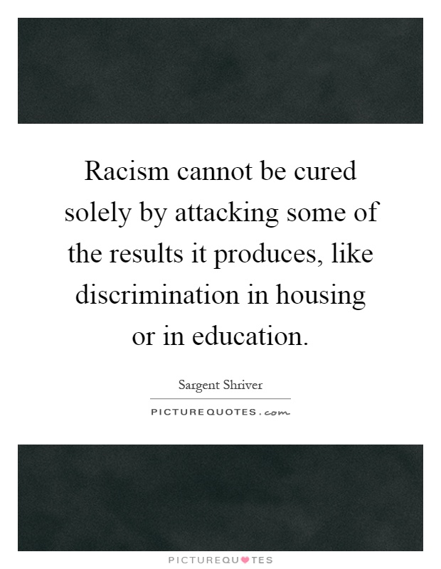 Racism cannot be cured solely by attacking some of the results
