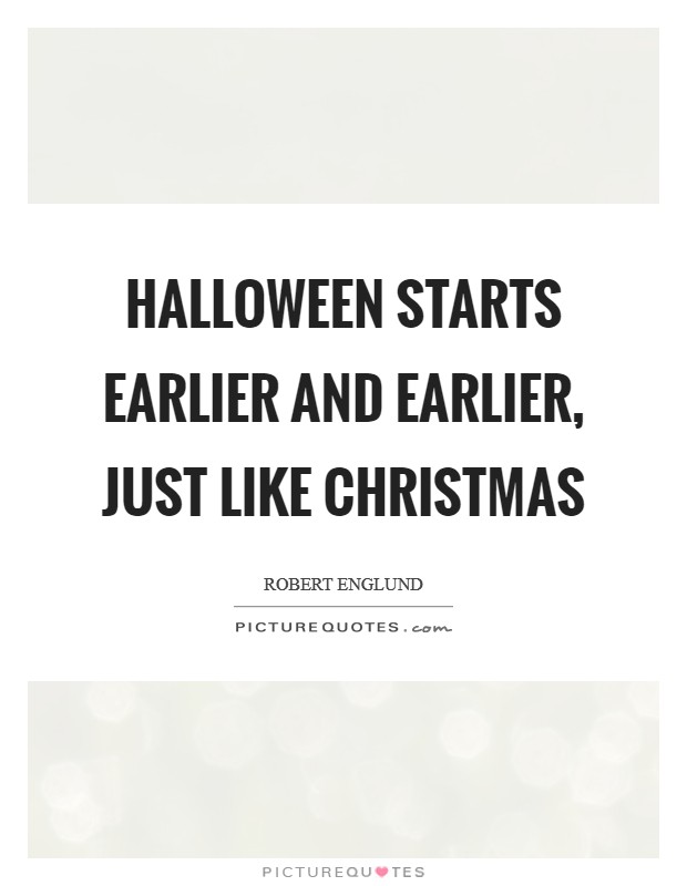 Halloween starts earlier and earlier, just like Christmas Picture Quote #1
