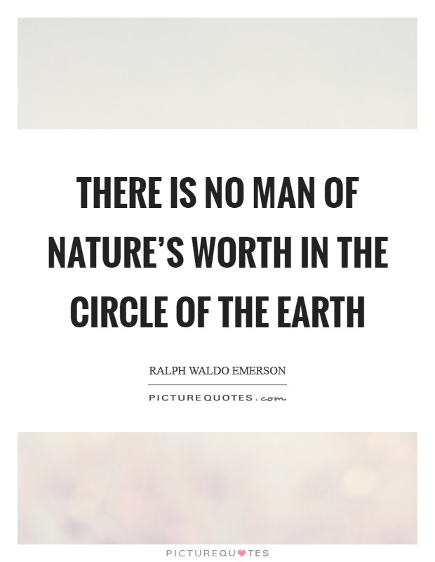 There is no man of Nature's worth In the circle of the earth Picture Quote #1