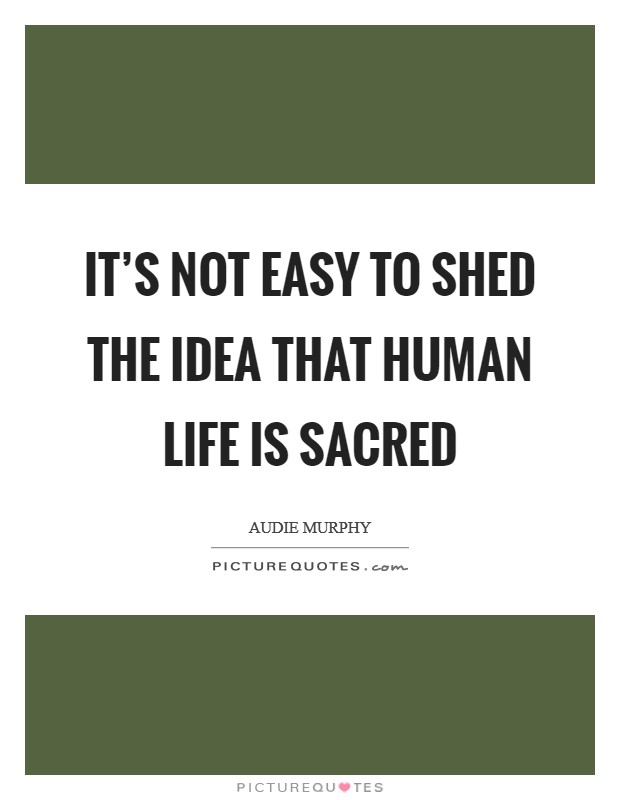 It’s not easy to shed the idea that human life is sacred Picture Quote #1