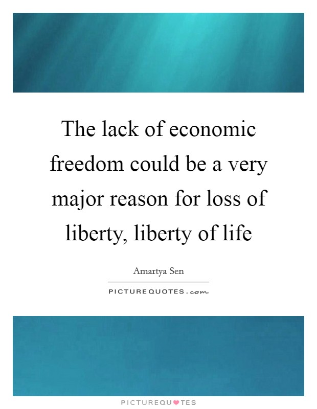 The lack of economic freedom could be a very major reason for loss of liberty, liberty of life Picture Quote #1