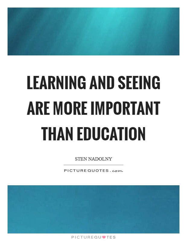 Learning and seeing are more important than education Picture Quote #1