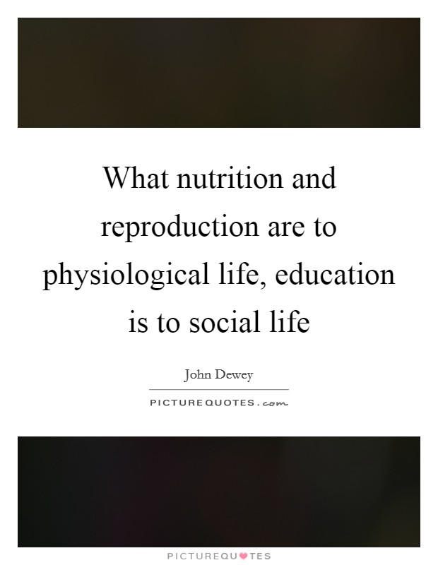 What nutrition and reproduction are to physiological life, education is to social life Picture Quote #1