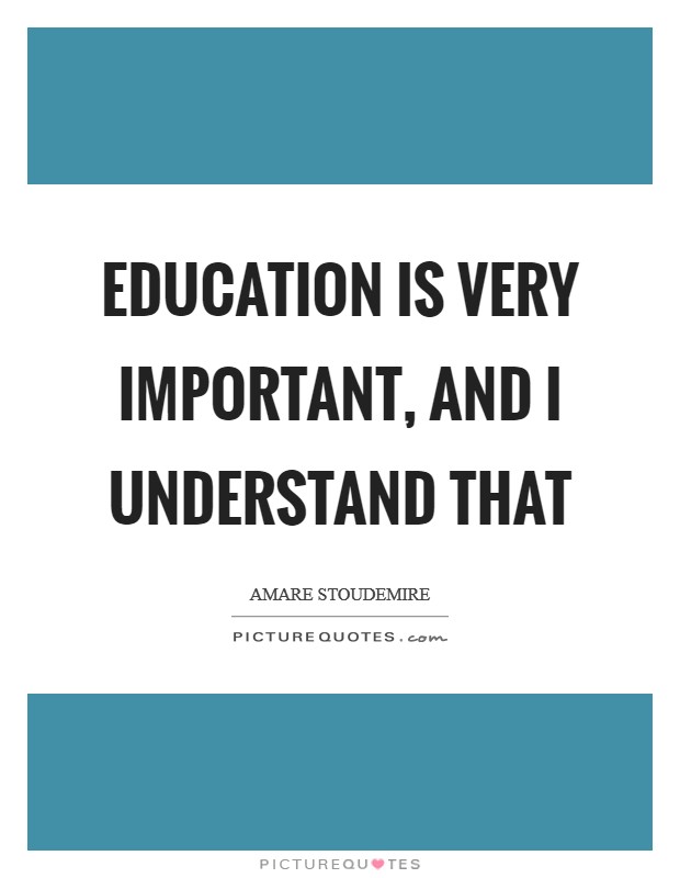 Education is very important, and I understand that Picture Quote #1