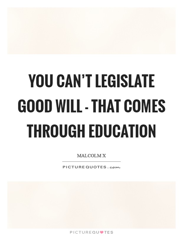 You can’t legislate good will - that comes through education Picture Quote #1
