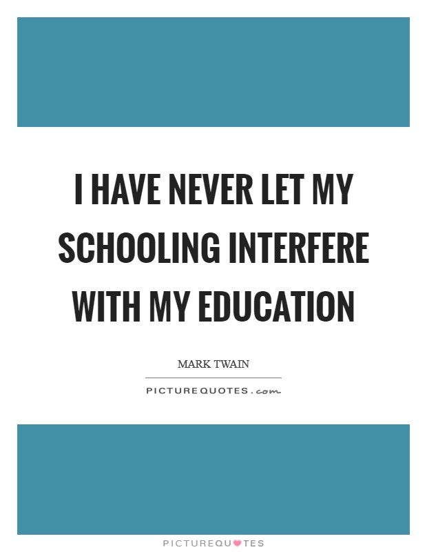 I have never let my schooling interfere with my education Picture Quote #1