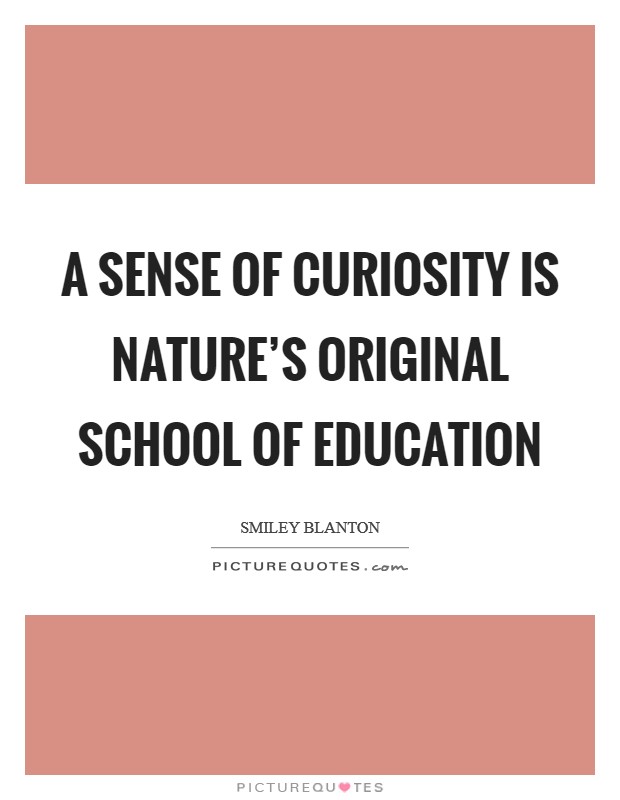 A sense of curiosity is nature’s original school of education Picture Quote #1