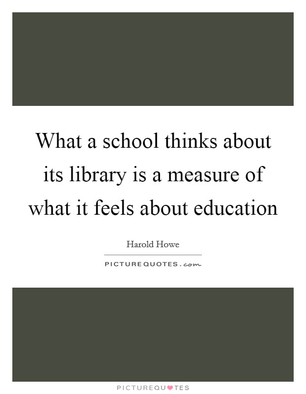 What a school thinks about its library is a measure of what it feels about education Picture Quote #1